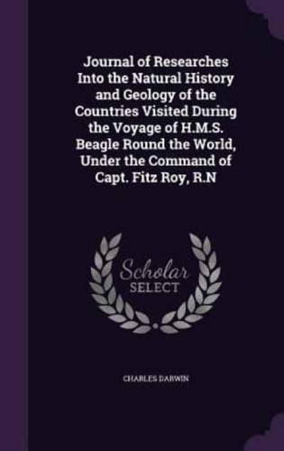 Journal of Researches Into the Natural History and Geology of the Countries Visited During the Voyage of H.M.S. Beagle Round the World, Under the Command of Capt. Fitz Roy, R.N