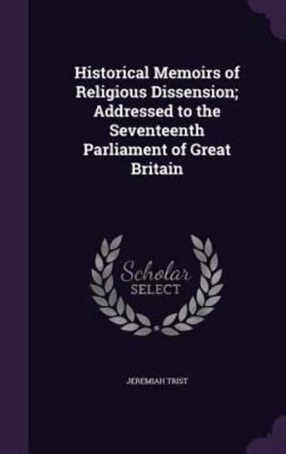 Historical Memoirs of Religious Dissension; Addressed to the Seventeenth Parliament of Great Britain