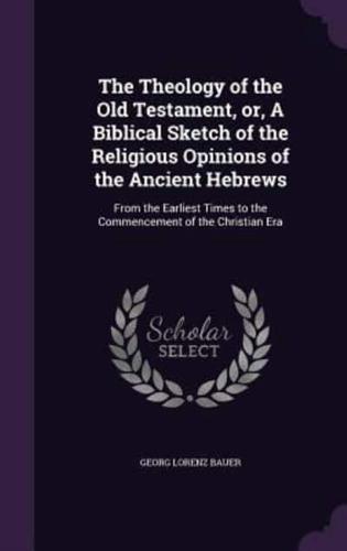 The Theology of the Old Testament, or, A Biblical Sketch of the Religious Opinions of the Ancient Hebrews