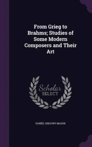 From Grieg to Brahms; Studies of Some Modern Composers and Their Art