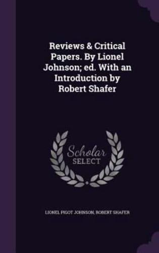 Reviews & Critical Papers. By Lionel Johnson; Ed. With an Introduction by Robert Shafer