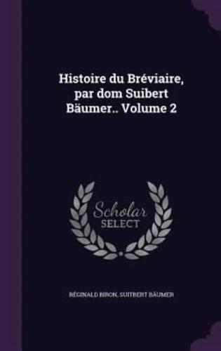 Histoire Du Bréviaire, Par Dom Suibert Bäumer.. Volume 2