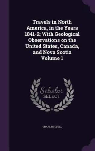 Travels in North America, in the Years 1841-2; With Geological Observations on the United States, Canada, and Nova Scotia Volume 1