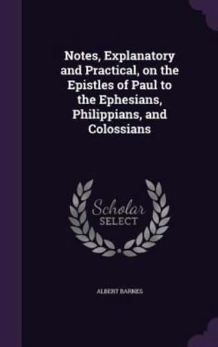 Notes, Explanatory and Practical, on the Epistles of Paul to the Ephesians, Philippians, and Colossians