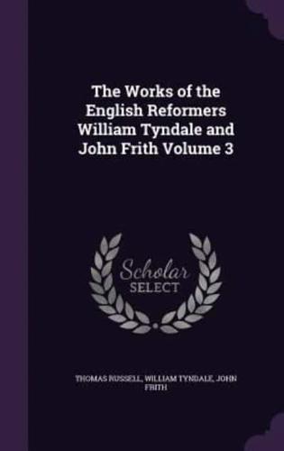 The Works of the English Reformers William Tyndale and John Frith Volume 3