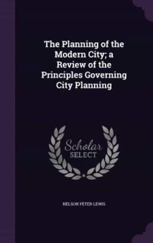 The Planning of the Modern City; a Review of the Principles Governing City Planning