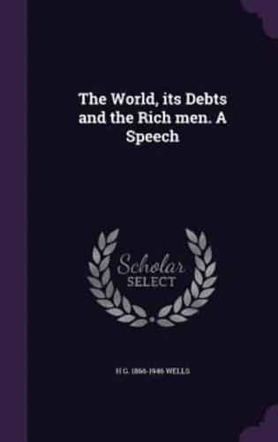 The World, Its Debts and the Rich Men. A Speech