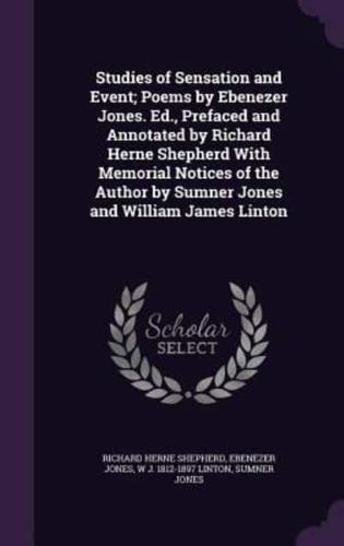 Studies of Sensation and Event; Poems by Ebenezer Jones. Ed., Prefaced and Annotated by Richard Herne Shepherd With Memorial Notices of the Author by Sumner Jones and William James Linton