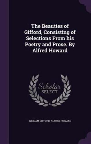 The Beauties of Gifford, Consisting of Selections From His Poetry and Prose. By Alfred Howard