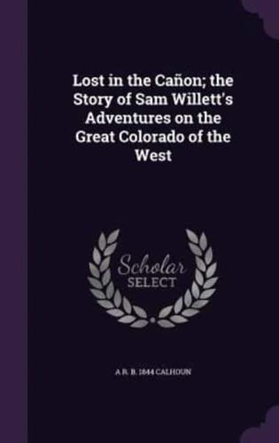 Lost in the Cañon; the Story of Sam Willett's Adventures on the Great Colorado of the West