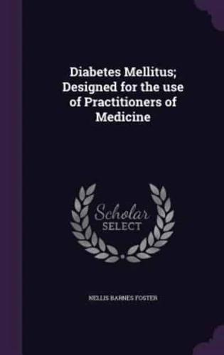 Diabetes Mellitus; Designed for the Use of Practitioners of Medicine