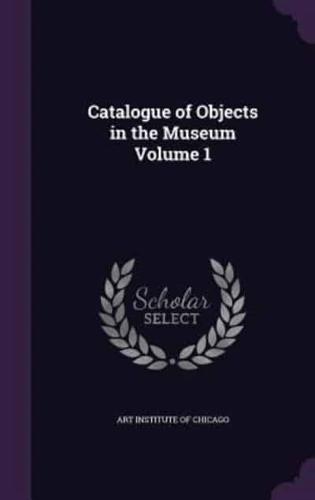 Catalogue of Objects in the Museum Volume 1