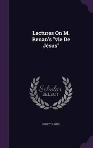 Lectures On M. Renan's "Vie De Jésus"