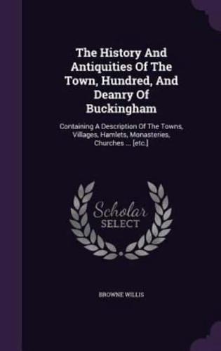 The History And Antiquities Of The Town, Hundred, And Deanry Of Buckingham