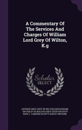 A Commentary Of The Services And Charges Of William Lord Grey Of Wilton, K.g