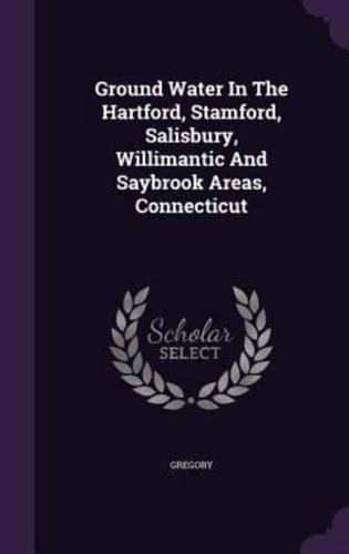 Ground Water In The Hartford, Stamford, Salisbury, Willimantic And Saybrook Areas, Connecticut