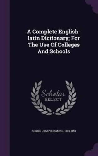 A Complete English-Latin Dictionary; For The Use Of Colleges And Schools