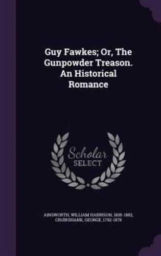 Guy Fawkes; Or, The Gunpowder Treason. An Historical Romance