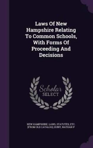 Laws Of New Hampshire Relating To Common Schools, With Forms Of Proceeding And Decisions