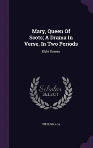 Mary, Queen Of Scots; A Drama In Verse, In Two Periods