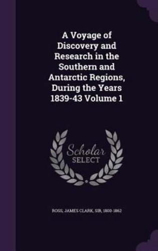 A Voyage of Discovery and Research in the Southern and Antarctic Regions, During the Years 1839-43 Volume 1