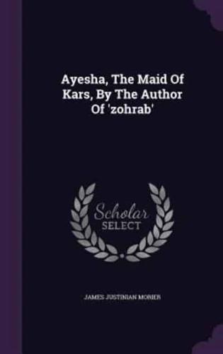 Ayesha, The Maid Of Kars, By The Author Of 'Zohrab'