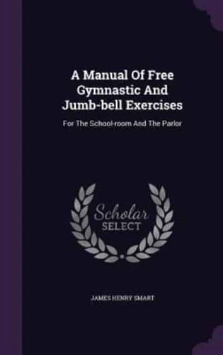 A Manual Of Free Gymnastic And Jumb-Bell Exercises