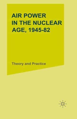 Air Power in the Nuclear Age, 1945-82 : Theory and Practice