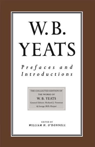 Prefaces and Introductions : Uncollected Prefaces and Introductions by Yeats to Works by other Authors and to Anthologies Edited by Yeats