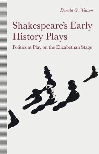 Shakespeare's Early History Plays : Politics at Play on the Elizabethan Stage