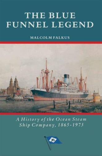 The Blue Funnel Legend : A History of the Ocean Steam Ship Company, 1865-1973