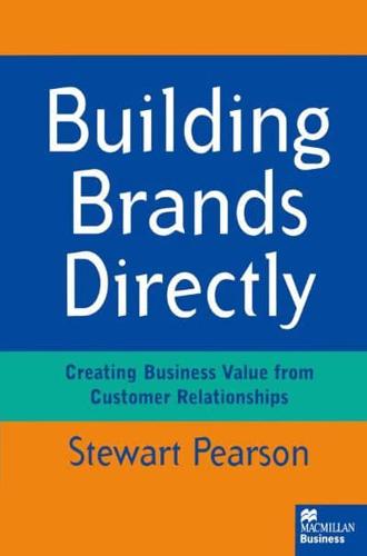 Building Brands Directly : Creating Business Value from Customer Relationships