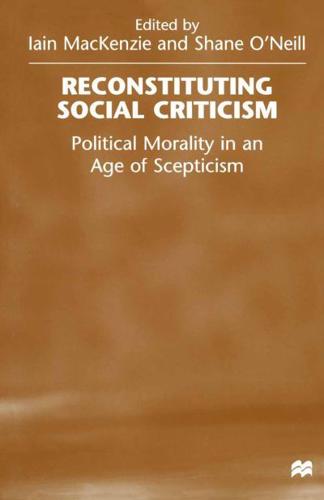 Reconstituting Social Criticism : Political Morality in an Age of Scepticism