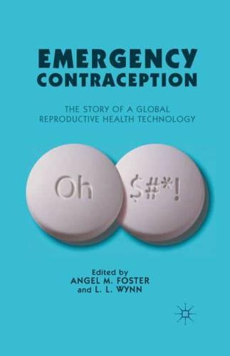 Emergency Contraception : The Story of a Global Reproductive Health Technology