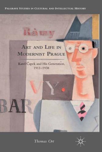 Art and Life in Modernist Prague : Karel Čapek and his Generation, 1911-1938