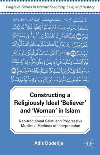 Constructing a Religiously Ideal ',Believer', and ',Woman', in Islam : Neo-traditional Salafi and Progressive Muslims' Methods of Interpretation