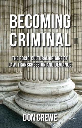 Becoming Criminal : The Socio-Cultural Origins of Law, Transgression, and Deviance