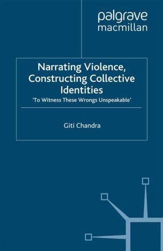 Narrating Violence, Constructing Collective Identities : 'To Witness These Wrongs Unspeakable'