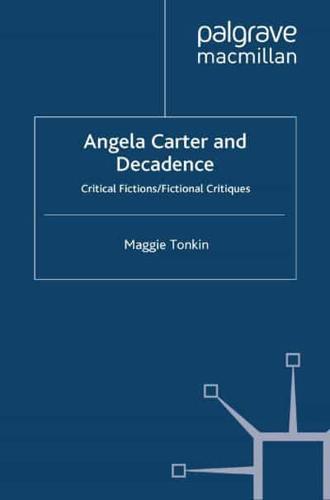 Angela Carter and Decadence : Critical Fictions/Fictional Critiques