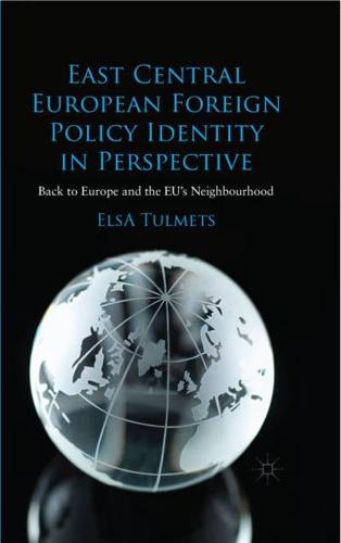 East Central European Foreign Policy Identity in Perspective : Back to Europe and the EU's Neighbourhood