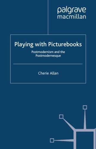 Playing with Picturebooks : Postmodernism and the Postmodernesque