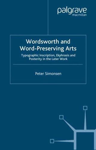 Wordsworth and Word-Preserving Arts : Typographic Inscription, Ekphrasis and Posterity in the Later Work