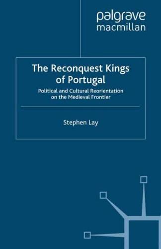 The Reconquest Kings of Portugal : Political and Cultural Reorientation on the Medieval Frontier