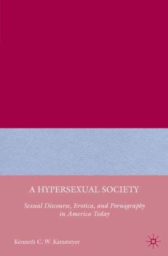 A Hypersexual Society : Sexual Discourse, Erotica, and Pornography in America Today