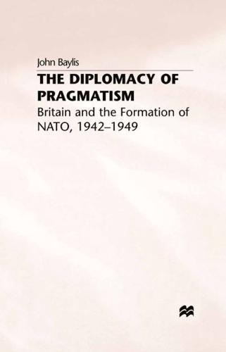 The Diplomacy of Pragmatism : Britain and the Formation of NATO, 1942-49