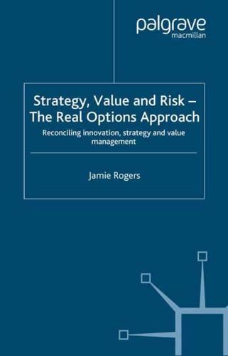 Strategy, Value and Risk - The Real Options Approach : Reconciling Innovation, Strategy and Value Management