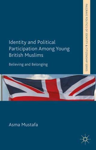 Identity and Political Participation Among Young British Muslims : Believing and Belonging