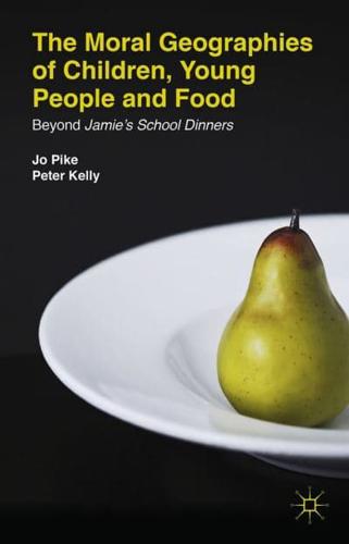 The Moral Geographies of Children, Young People and Food : Beyond Jamie's School Dinners