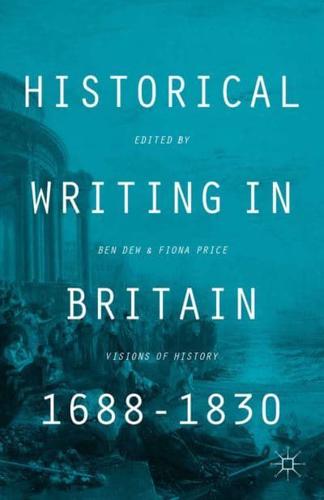 Historical Writing in Britain, 1688-1830 : Visions of History