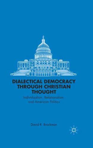 Dialectical Democracy through Christian Thought : Individualism, Relationalism, and American Politics